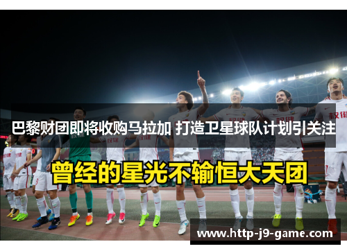 巴黎财团即将收购马拉加 打造卫星球队计划引关注
