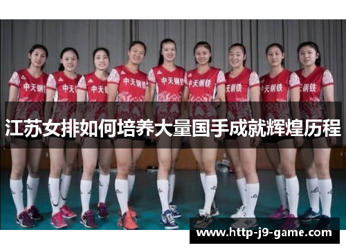 江苏女排如何培养大量国手成就辉煌历程 江苏女排如何培养大量国手成就辉煌历程