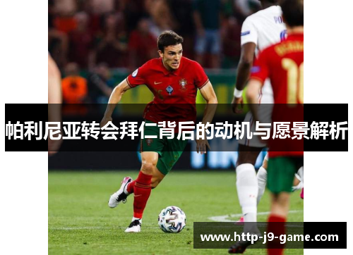 帕利尼亚转会拜仁背后的动机与愿景解析 帕利尼亚转会拜仁背后的动机与愿景解析