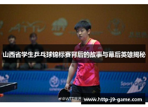 山西省学生乒乓球锦标赛背后的故事与幕后英雄揭秘 山西省学生乒乓球锦标赛背后的故事与幕后英雄揭秘