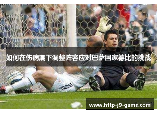 如何在伤病潮下调整阵容应对巴萨国家德比的挑战 如何在伤病潮下调整阵容应对巴萨国家德比的挑战