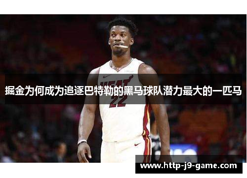 掘金为何成为追逐巴特勒的黑马球队潜力最大的一匹马 掘金为何成为追逐巴特勒的黑马球队潜力最大的一匹马