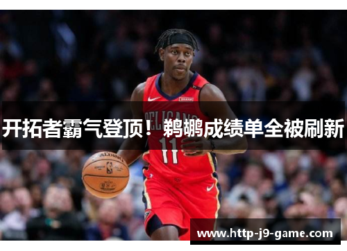 开拓者霸气登顶!鹈鹕成绩单全被刷新 开拓者霸气登顶!鹈鹕成绩单全被刷新