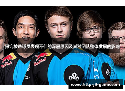 探究被选球员表现不佳的深层原因及其对团队整体发展的影响 探究被选球员表现不佳的深层原因及其对团队整体发展的影响