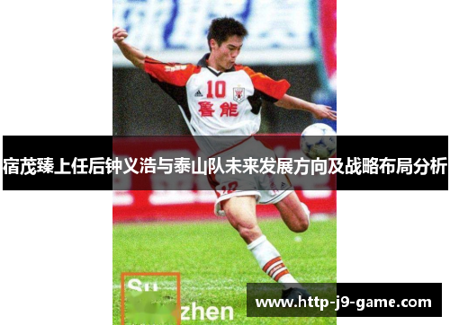 宿茂臻上任后钟义浩与泰山队未来发展方向及战略布局分析 宿茂臻上任后钟义浩与泰山队未来发展方向及战略布局分析