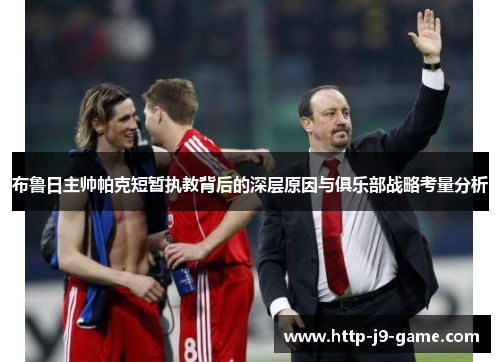 布鲁日主帅帕克短暂执教背后的深层原因与俱乐部战略考量分析 布鲁日主帅帕克短暂执教背后的深层原因与俱乐部战略考量分析