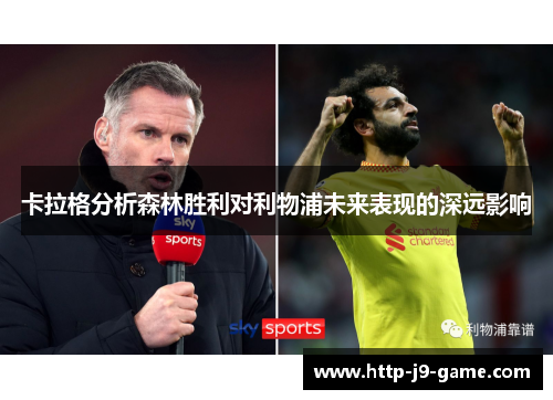 卡拉格分析森林胜利对利物浦未来表现的深远影响