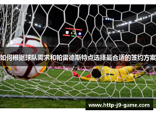 如何根据球队需求和帕雷德斯特点选择最合适的签约方案 如何根据球队需求和帕雷德斯特点选择最合适的签约方案