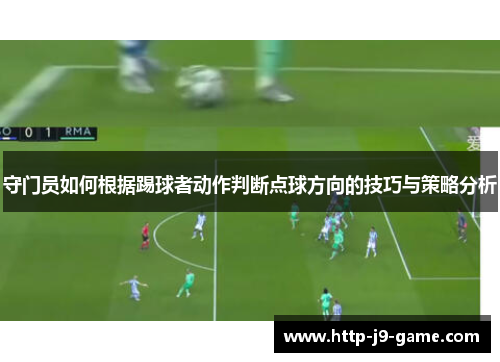 守门员如何根据踢球者动作判断点球方向的技巧与策略分析 守门员如何根据踢球者动作判断点球方向的技巧与策略分析