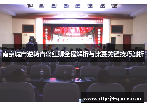 南京城市逆转青岛红狮全程解析与比赛关键技巧剖析 南京城市逆转青岛红狮全程解析与比赛关键技巧剖析