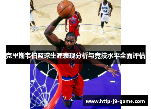 克里斯韦伯篮球生涯表现分析与竞技水平全面评估 克里斯韦伯篮球生涯表现分析与竞技水平全面评估