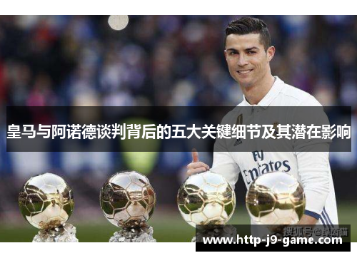 皇马与阿诺德谈判背后的五大关键细节及其潜在影响 皇马与阿诺德谈判背后的五大关键细节及其潜在影响