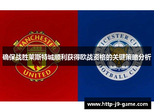 确保战胜莱斯特城顺利获得欧战资格的关键策略分析 确保战胜莱斯特城顺利获得欧战资格的关键策略分析