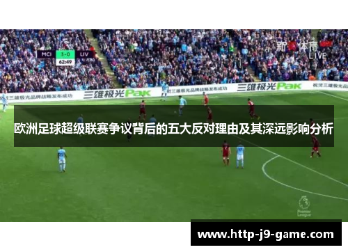 欧洲足球超级联赛争议背后的五大反对理由及其深远影响分析 欧洲足球超级联赛争议背后的五大反对理由及其深远影响分析