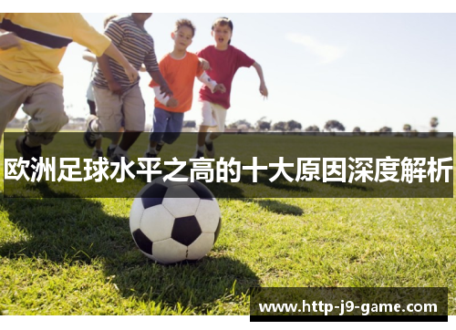欧洲足球水平之高的十大原因深度解析 欧洲足球水平之高的十大原因深度解析