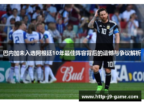 巴内加未入选阿根廷10年最佳阵容背后的遗憾与争议解析 巴内加未入选阿根廷10年最佳阵容背后的遗憾与争议解析