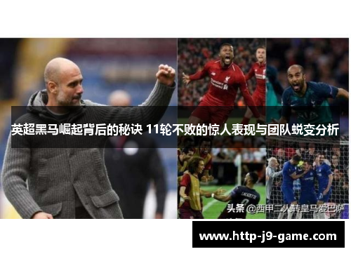英超黑马崛起背后的秘诀 11轮不败的惊人表现与团队蜕变分析 英超黑马崛起背后的秘诀 11轮不败的惊人表现与团队蜕变分析