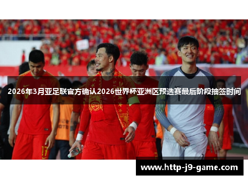 2026年3月亚足联官方确认2026世界杯亚洲区预选赛最后阶段抽签时间