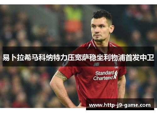 易卜拉希马科纳特力压宽萨稳坐利物浦首发中卫